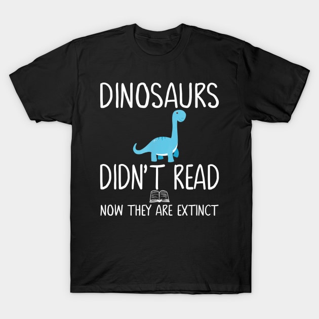 Dinosaurs Didn't Read Now They Are Extinct-Teacher Gift T-Shirt by Haley Tokey